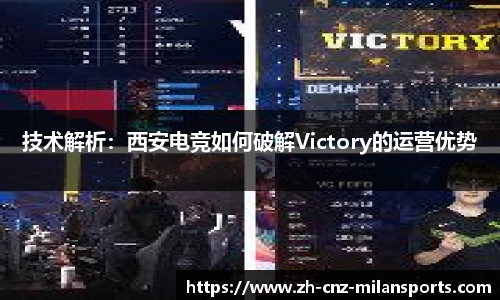 技术解析：西安电竞如何破解Victory的运营优势